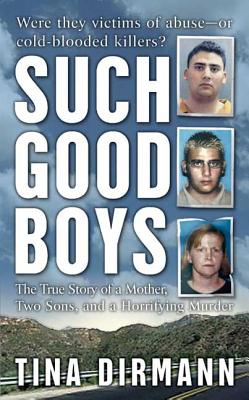 Such Good Boys: The True Story of a Mother, Two Sons and a Horrifying Murder - Tina Dirmann