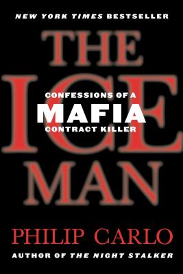 The Ice Man: Confessions of a Mafia Contract Killer - Philip Carlo