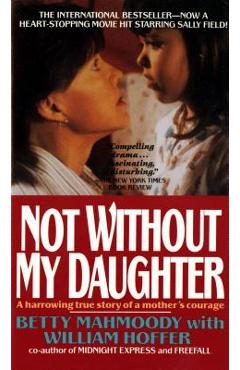 Coperta cărții 'Not Without My Daughter: The Harrowing True Story of a Mother's Courage - Betty Mahmoody'