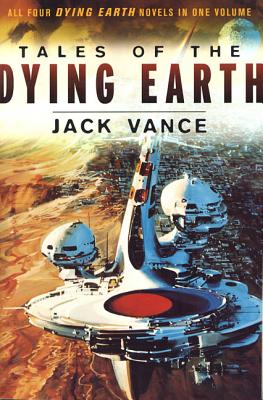 Tales of the Dying Earth: The Dying Earth, the Eyes of the Overworld, Cugel's Saga, and Rhialto the Marvellous - Jack Vance