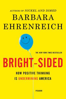 Bright-Sided: How Positive Thinking Is Undermining America - Barbara Ehrenreich