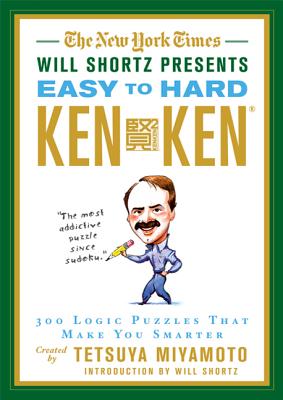The New York Times Will Shortz Presents Easy to Hard KenKen: 300 Logic Puzzles That Make You Smarter - Will Shortz