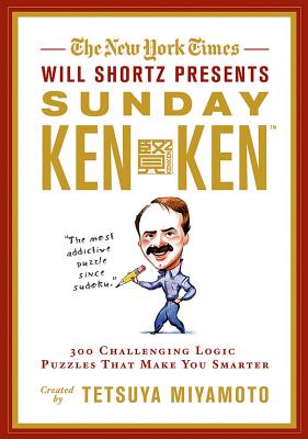 The New York Times Will Shortz Presents Sunday Kenken: 300 Challenging Logic Puzzles That Make You Smarter - Will Shortz