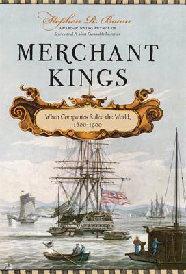 Merchant Kings: When Companies Ruled the World, 1600--1900 - Stephen R. Bown