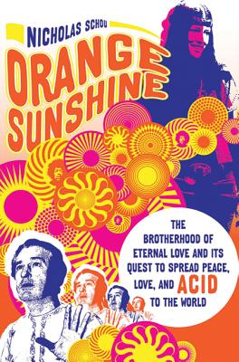 Orange Sunshine: The Brotherhood of Eternal Love and Its Quest to Spread Peace, Love, and Acid to the World - Nicholas Schou