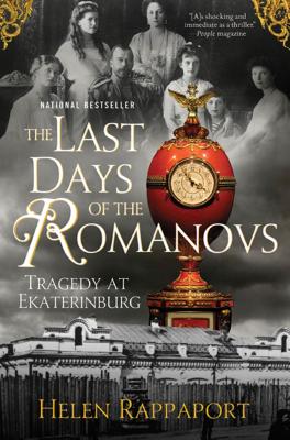The Last Days of the Romanovs: Tragedy at Ekaterinburg - Helen Rappaport