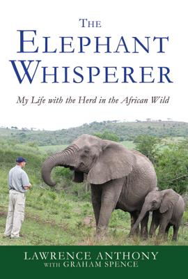 The Elephant Whisperer: My Life with the Herd in the African Wild - Lawrence Anthony