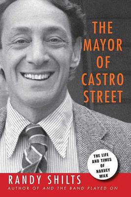 The Mayor of Castro Street: The Life & Times of Harvey Milk - Randy Shilts