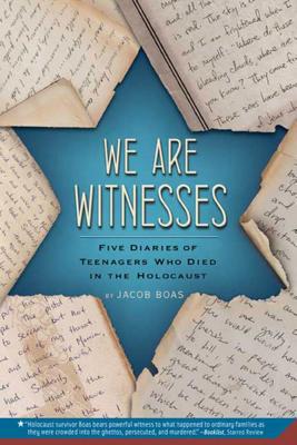 We Are Witnesses: Five Diaries of Teenagers Who Died in the Holocaust - Jacob Boas