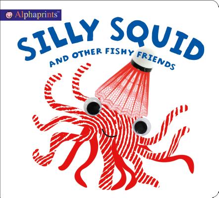 Alphaprints: Silly Squid and Other Fishy Friends - Roger Priddy