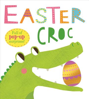 Easter Croc: Full of Pop-Up Surprises! - Roger Priddy