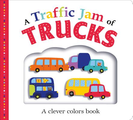 A Traffic Jam of Trucks: A Clever Colors Book - Roger Priddy