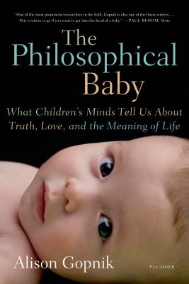 The Philosophical Baby: What Children's Minds Tell Us about Truth, Love, and the Meaning of Life - Alison Gopnik