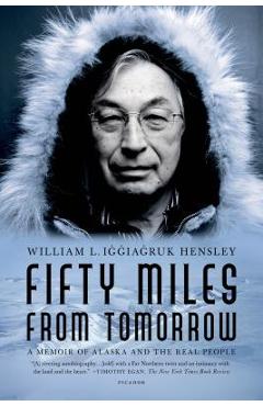 Coperta cărții 'Fifty Miles from Tomorrow: A Memoir of Alaska and the Real People - William L. Iggiagruk Hensley'