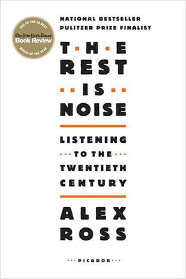 The Rest Is Noise: Listening to the Twentieth Century - Alex Ross
