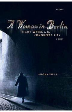 Coperta cărții 'A Woman in Berlin: Eight Weeks in the Conquered City: A Diary - Anonymous'