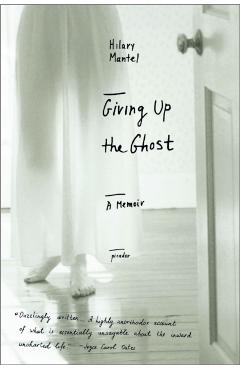 Giving Up the Ghost: A Memoir - Hilary Mantel