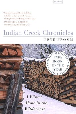 Indian Creek Chronicles: A Winter Alone in the Wilderness - Pete Fromm