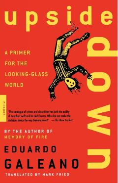 Upside Down: A Primer for the Looking-Glass World - Eduardo Galeano