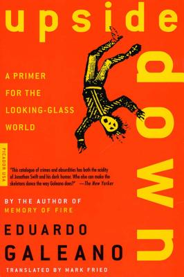 Upside Down: A Primer for the Looking-Glass World - Eduardo Galeano