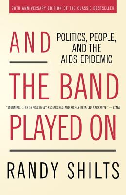 And the Band Played on: Politics, People, and the AIDS Epidemic - Randy Shilts