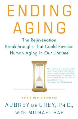 Ending Aging: The Rejuvenation Breakthroughs That Could Reverse Human Aging in Our Lifetime - Aubrey De Grey