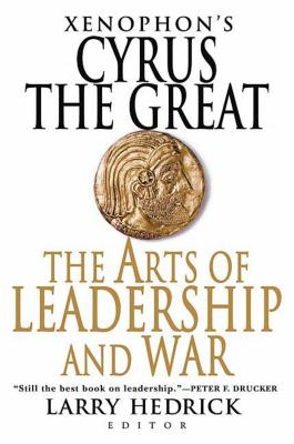 Xenophon's Cyrus the Great: The Arts of Leadership and War - Larry Hedrick