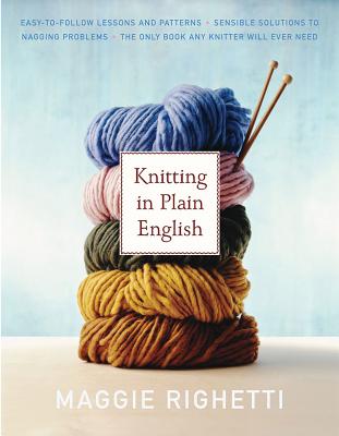 Knitting in Plain English: The Only Book Any Knitter Will Ever Need - Maggie Righetti