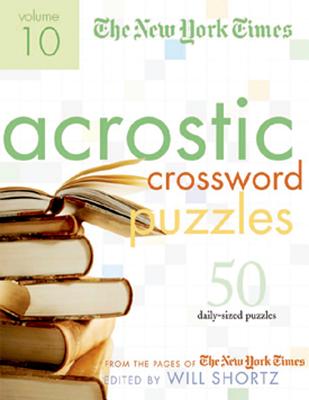 The New York Times Acrostic Puzzles Volume 10: 50 Engaging Acrostics from the Pages of the New York Times - New York Times