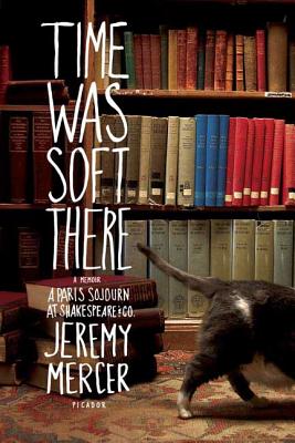 Time Was Soft There: A Paris Sojourn at Shakespeare & Co. - Jeremy Mercer