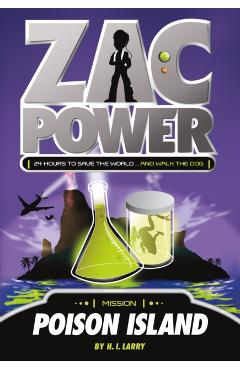 Zac Power #1: Poison Island: 24 Hours to Save the World ... and Walk the Dog - H. I. Larry