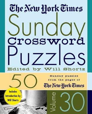 The New York Times Sunday Crossword Puzzles Volume 30: 50 Sunday Puzzles from the Pages of the New York Times - New York Times
