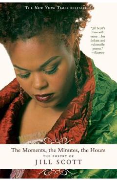 Coperta cărții 'The Moments, the Minutes, the Hours: The Poetry of Jill Scott - Jill Scott'
