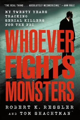 Whoever Fights Monsters: My Twenty Years Tracking Serial Killers for the FBI - Robert K. Ressler