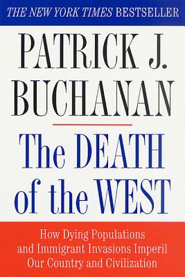 The Death of the West: How Dying Populations and Immigrant Invasions Imperil Our Country and Civilization - Patrick J. Buchanan