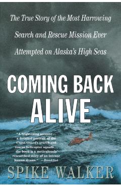 Coming Back Alive: The True Story of the Most Harrowing Search and Rescue Mission Ever Attempted on Alaska's High Seas - Spike Walker