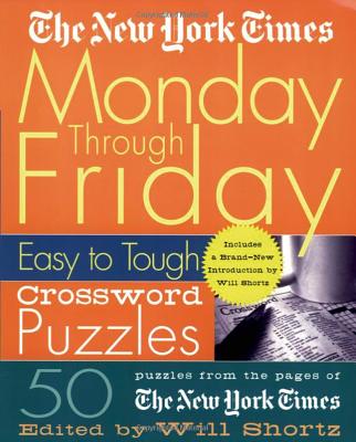 The New York Times Monday Through Friday Easy to Tough Crossword Puzzles: 50 Puzzles from the Pages of the New York Times - New York Times