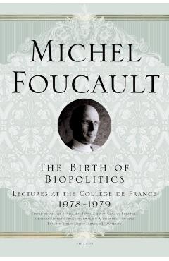 The Birth of Biopolitics: Lectures at the Collge de France, 1978--1979 - Michel Foucault