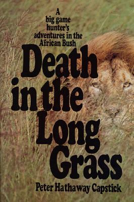 Death in the Long Grass: A Big Game Hunter's Adventures in the African Bush - Peter Hathaway Capstick