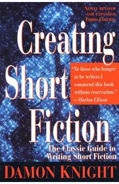 Coperta cărții 'Creating Short Fiction: The Classic Guide to Writing Short Fiction - Damon Knight'