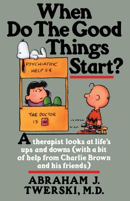 When Do the Good Things Start?: A Therapist Looks at Life's Ups and Downs (with a Bit of Help from Charlie Brown and His Friends) - Abraham J. Twerski