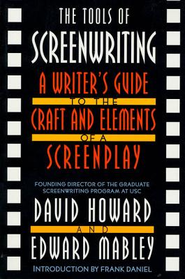 The Tools of Screenwriting: A Writer's Guide to the Craft and Elements of a Screenplay - David Howard