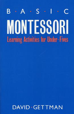 Basic Montessori: Learning Activities for Under-Fives - David Gettman