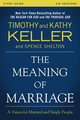 The Meaning of Marriage Study Guide: A Vision for Married and Single People - Timothy Keller