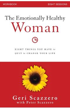 The Emotionally Healthy Woman Workbook: Eight Things You Have to Quit to Change Your Life - Geri Scazzero