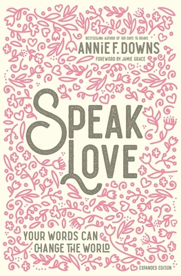 Speak Love: Your Words Can Change the World - Annie F. Downs