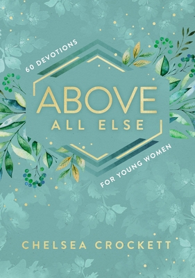 Above All Else: 60 Devotions for Young Women - Chelsea Crockett