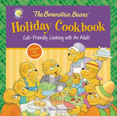 The Berenstain Bears' Holiday Cookbook: Cub-Friendly Cooking with an Adult - Mike Berenstain