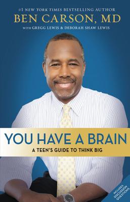 You Have a Brain: A Teen's Guide to T.H.I.N.K. B.I.G. - Ben Carson