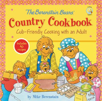The Berenstain Bears' Country Cookbook: Cub-Friendly Cooking with an Adult - Mike Berenstain